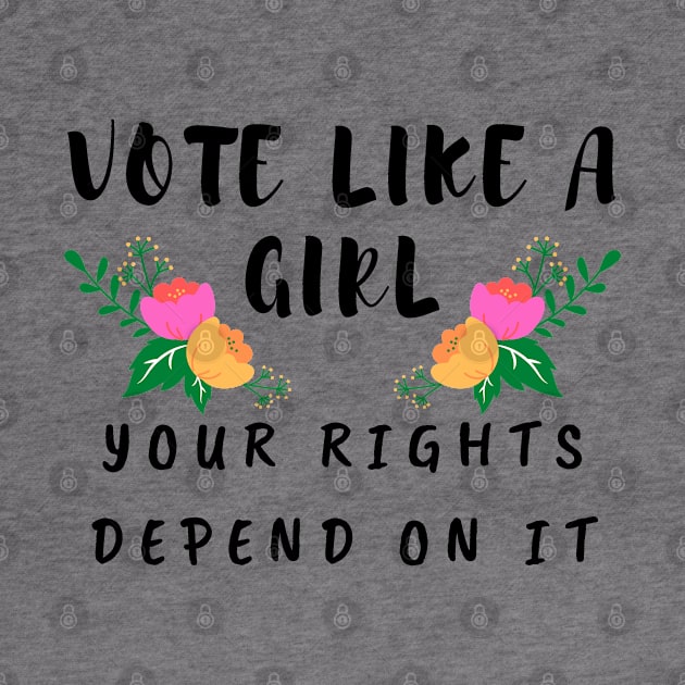 Vote Like a Girl – Your Rights Depend On It – Floral by KoreDemeter14